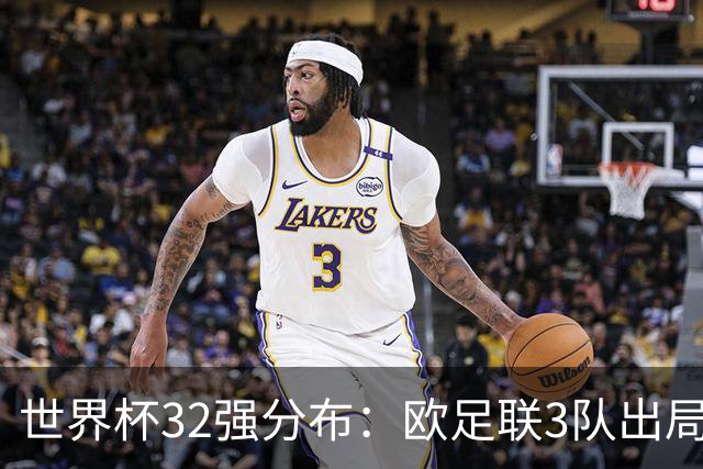 世界杯32强分布：欧足联3队出局非洲10进9 亚足联仅2队晋级
